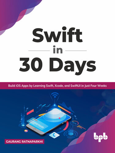 Swift in 30 Days: Build iOS Apps by Learning Swift, Xcode, and SwiftUI in Just Four Weeks (PDF/EPUB Version)