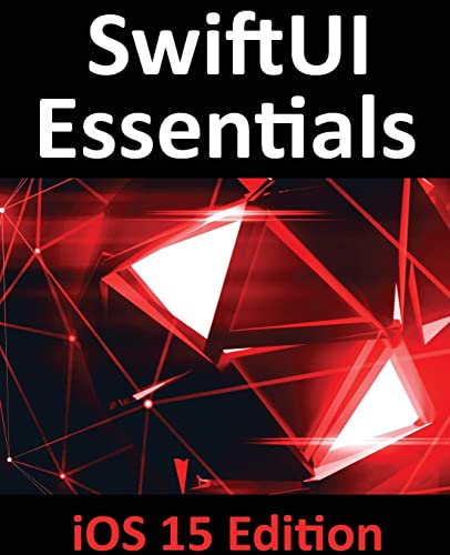 SwiftUI Essentials - iOS 15 Edition: Learn to Develop iOS Apps Using SwiftUI, Swift 5.5 and Xcode 13 (PDF/EPUB Version)
