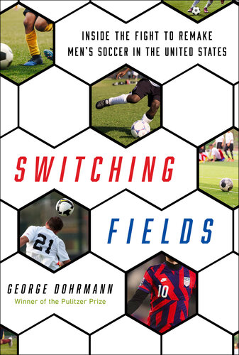 Switching Fields: Inside the Fight to Remake Men's Soccer in the United States (PDF/EPUB Version)