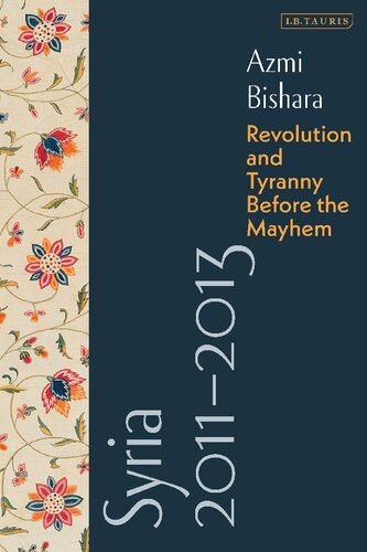 Syria 2011–2013: Revolution and Tyranny before the MayhemWith a Critical Account of Developments since 2013 (PDF/EPUB Version)