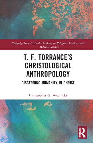 T. F. Torrance’s Christological Anthropology (Routledge New Critical Thinking in Religion, Theology and Biblical Studies) (PDF/EPUB Version)