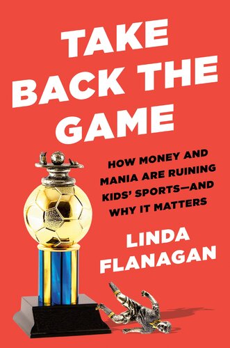 Take Back the Game: How Money and Mania Are Ruining Kids' Sports—and Why It Matters (PDF/EPUB Version)