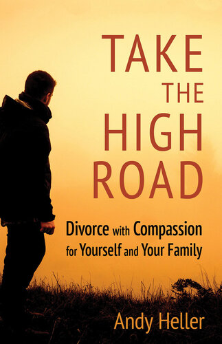 Take the High Road: Divorce with Compassion for Yourself and Your Family (PDF/EPUB Version)