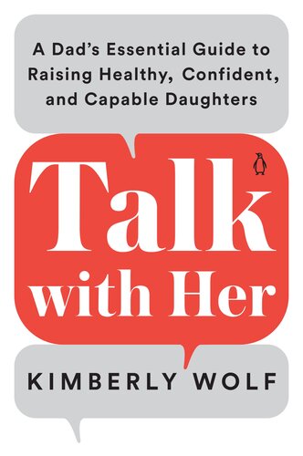 Talk with Her: A Dad's Essential Guide to Raising Healthy, Confident, and Capable Daughters (PDF/EPUB Version)
