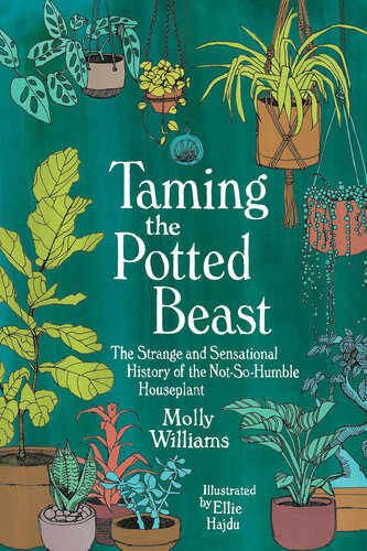 Taming the Potted Beast: The Strange and Sensational History of the Not-So-Humble Houseplant (PDF/EPUB Version)