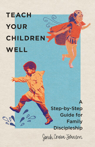 Teach Your Children Well: A Step-By-Step Guide for Family Discipleship (PDF/EPUB Version)