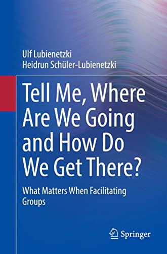 Tell Me, Where Are We Going and How Do We Get There?: What Matters When Facilitating Groups (PDF/EPUB Version)