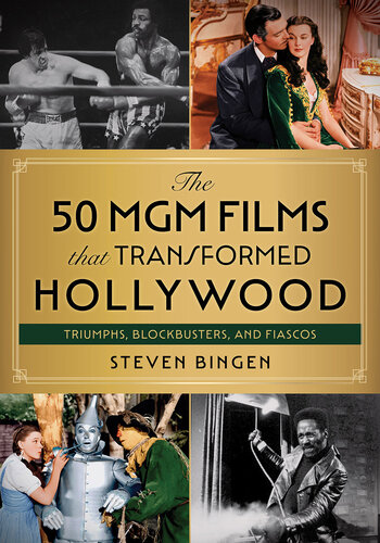 The 50 MGM Films That Transformed Hollywood: Triumphs, Blockbusters, and Fiascos (PDF/EPUB Version)