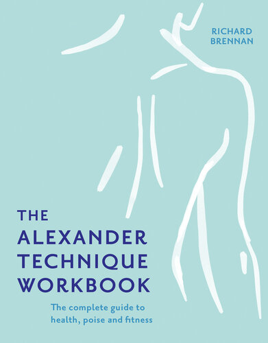 The Alexander Technique Workbook: Your self-help guide teaching simple exercises to heal aches, pains and injuries (PDF/EPUB Version)