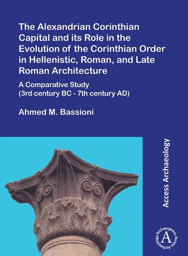 The Alexandrian Corinthian Capital and Its Role in the Evolution of the Corinthian Order in Hellenistic, Roman, and Late Roman Architecture: A Comparative Study 3rd Century BC - 7th Century AD (PDF/EPUB Version)