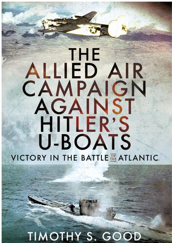 The Allied Air Campaign Against Hitler's U-Boats: Victory in the Battle of the Atlantic (PDF/EPUB Version)