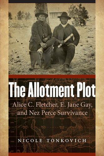 The Allotment Plot: Alice C. Fletcher, E. Jane Gay, and Nez Perce Survivance (PDF/EPUB Version)
