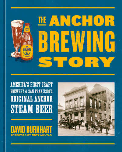 The Anchor Brewing Story: America's First Craft Brewery & San Francisco's Original Anchor Steam Beer (PDF/EPUB Version)