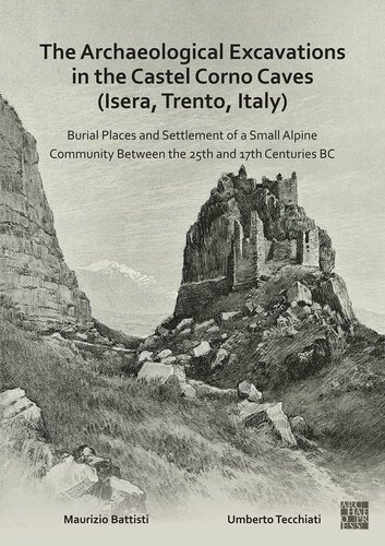 The Archaeological Excavations in the Castel Corno Caves (Isera, Trento, Italy): Burial Places and Settlement of a Small Alpine Community Between the 25th and 17th Centuries Bc (PDF/EPUB Version)