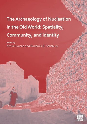 The Archaeology of Nucleation in the Old World: Spatiality, Community, and Identity (PDF/EPUB Version)