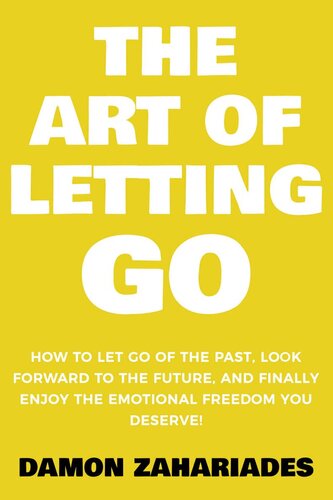 The Art of Letting GO: How to Let Go of the Past, Look Forward to the Future, and Finally Enjoy the Emotional Freedom You Deserve! (The Art Of Living Well Book 2) (PDF/EPUB Version)