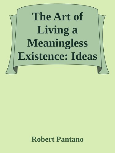 The Art of Living a Meaningless Existence: Ideas from Philosophy That Change the Way You Think (PDF/EPUB Version)