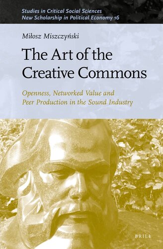 The Art of the Creative Commons Openness, Networked Value and Peer Production in the Sound Industry (Studies in Critical Social Sciences, 214 / New Scholarship in Political Economy, 16) (PDF/EPUB Version)