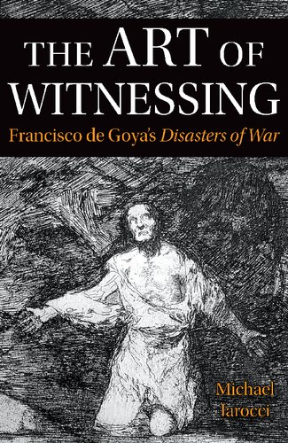 The Art of Witnessing: Francisco de Goya's Disasters of War (PDF/EPUB Version)