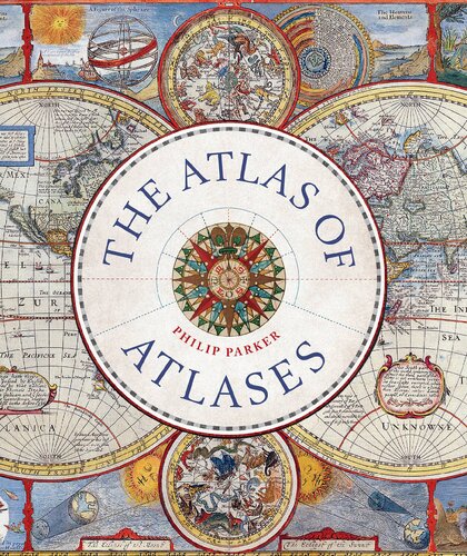 The Atlas of Atlases: Exploring the Most Important Atlases in History and the Cartographers who Made Them (PDF/EPUB Version)