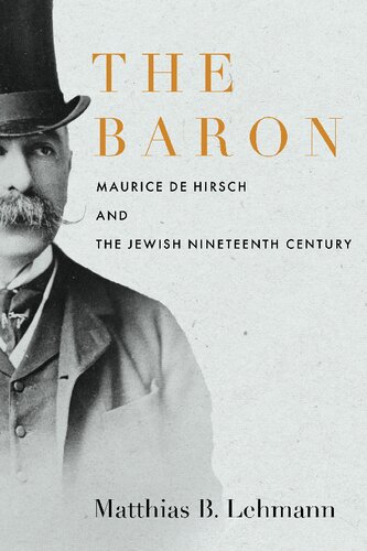 The Baron: Maurice de Hirsch and the Jewish Nineteenth Century (PDF/EPUB Version)