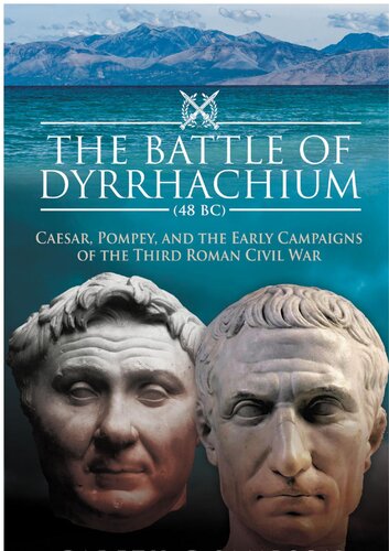 The Battle of Dyrrhachium (48 BC): Caesar, Pompey, and the Early Campaigns of the Third Roman Civil War (PDF/EPUB Version)