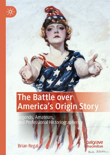 The Battle over America's Origin Story: Legends, Amateurs, and Professional Historiographers (PDF/EPUB Version)