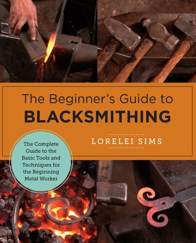 The Beginner's Guide to Blacksmithing: The Complete Guide to the Basic Tools and Techniques for the Beginning Metal Worker (PDF/EPUB Version)