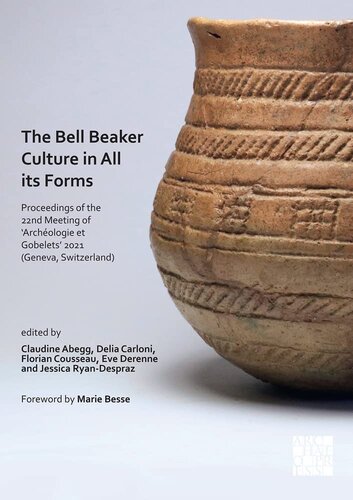 The Bell Beaker Culture in All Its Forms: Proceedings of the 22nd Meeting of 'archeologie Et Gobelets' 2021, Geneva, Switzerland (PDF/EPUB Version)