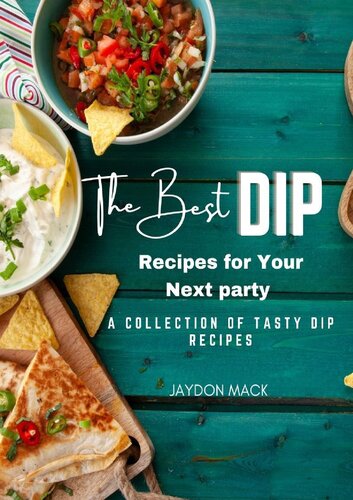 The Best Dip Recipes for Your Next Party: A collection of tasty dip recipes (PDF/EPUB Version)
