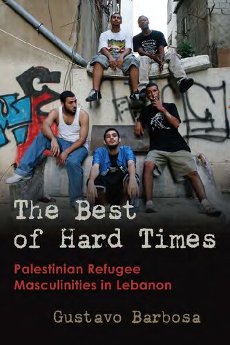The Best of Hard Times: Palestinian Refugee Masculinities in Lebanon (PDF/EPUB Version)