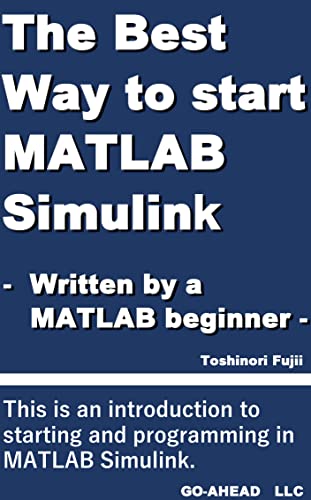 The Best Way to start MATLAB Simulink: - Written by a MATLAB Simulink beginner (PDF/EPUB Version)