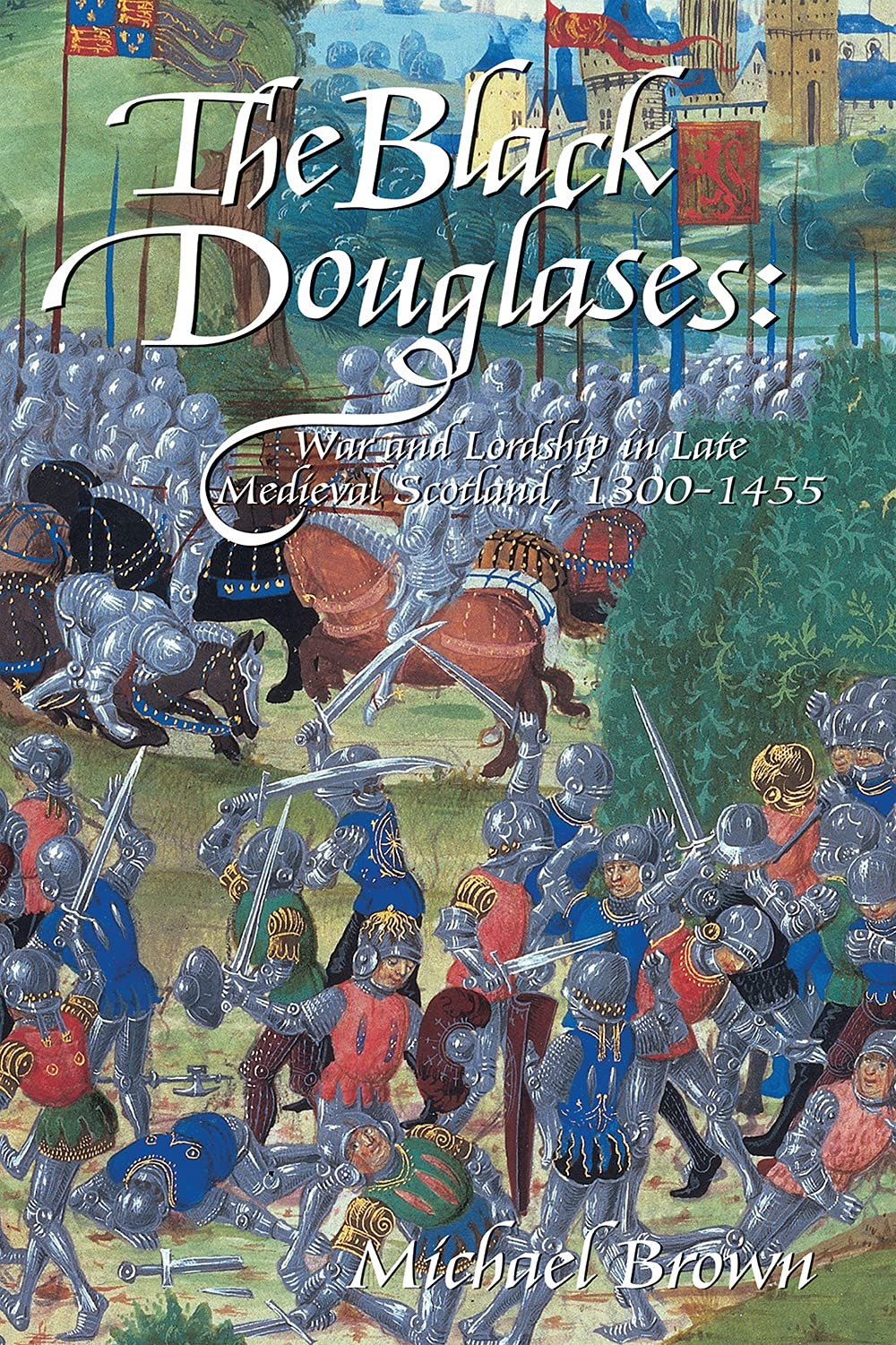 The Black Douglases: War and Lordship in Late Medieval Scotland, 1300-1455 (PDF/EPUB Version)