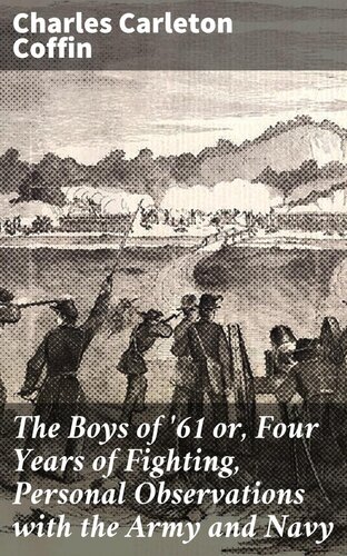 The Boys of '61 or, Four Years of Fighting, Personal Observations with the Army and Navy (PDF/EPUB Version)