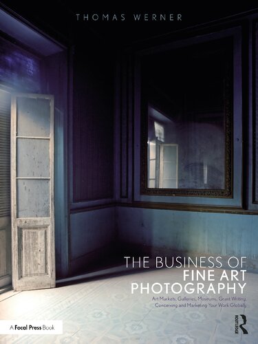 The Business of Fine Art Photography: Art Markets, Galleries, Museums, Grant Writing, Conceiving and Marketing Your Work Globally (PDF/EPUB Version)