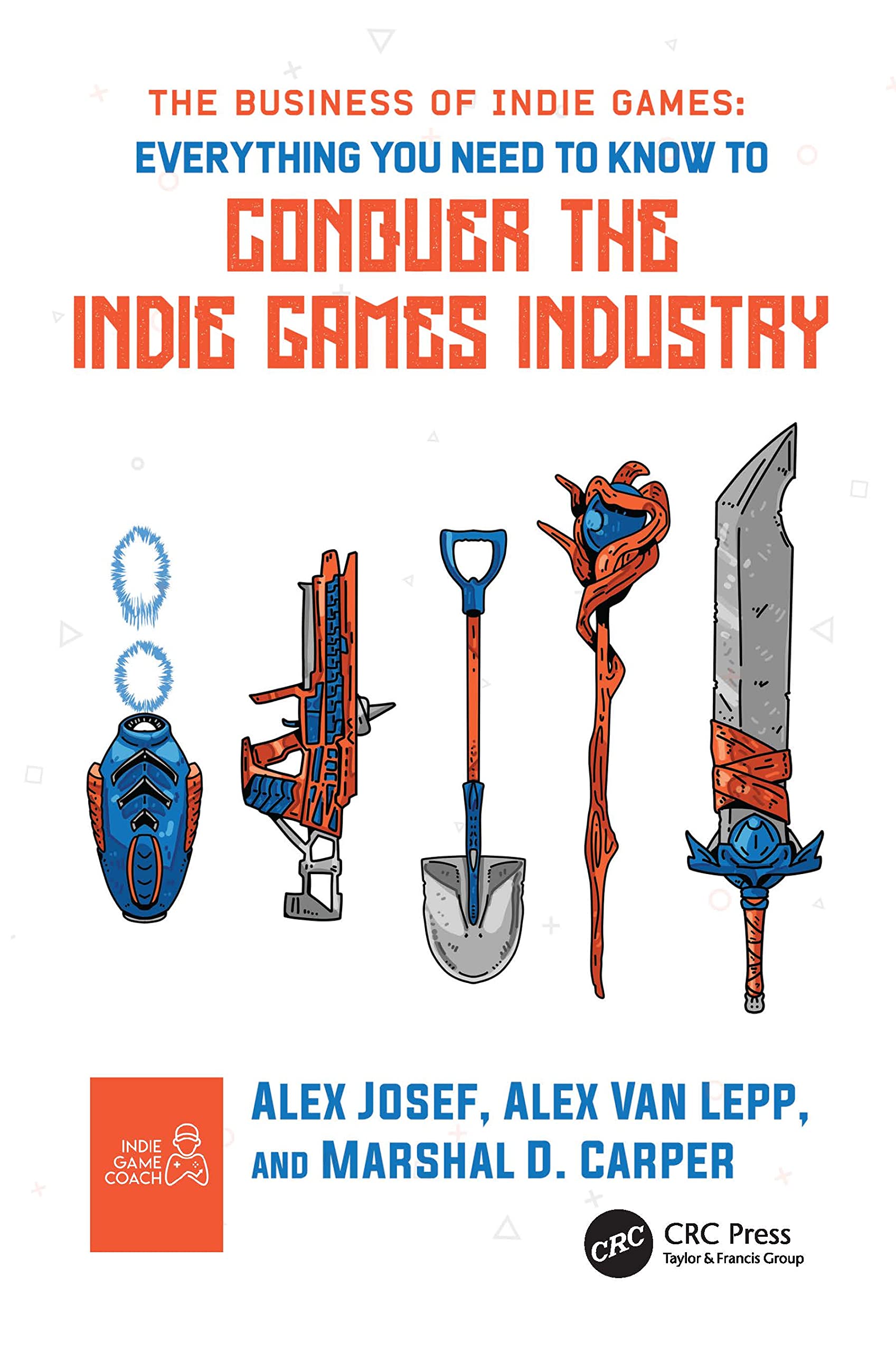 The Business of Indie Games: Everything You Need to Know to Conquer the Indie Games Industry (PDF/EPUB Version)