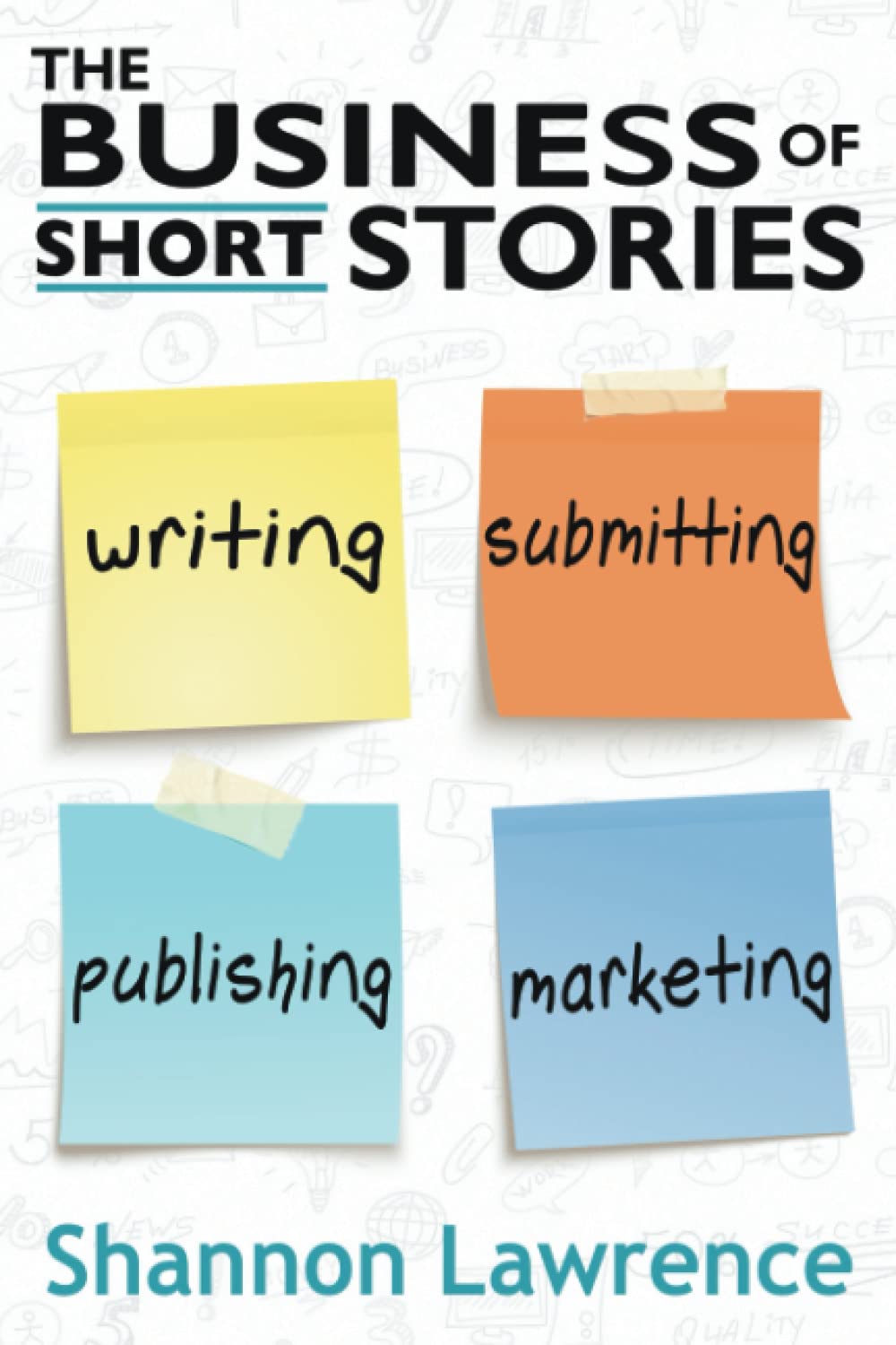 The Business of Short Stories: Writing, Submitting, Publishing, and Marketing (PDF/EPUB Version)