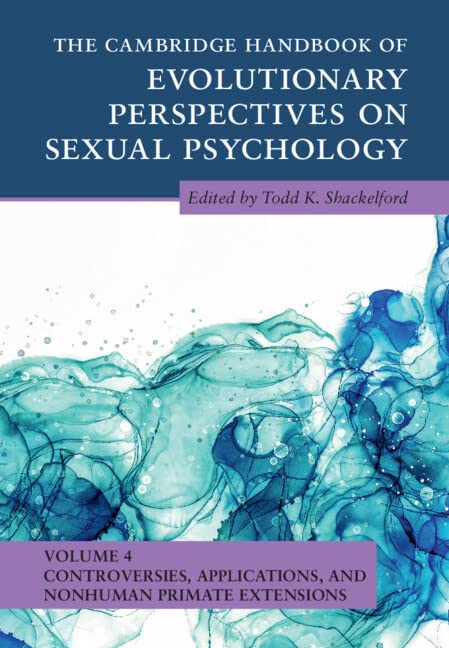 The Cambridge Handbook of Evolutionary Perspectives on Sexual Psychology: Volume 4 Controversies, Applications, and Nonhuman Primate Extensions (PDF/EPUB Version)