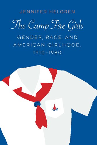 The Camp Fire Girls: Gender, Race, and American Girlhood, 1910–1980 (PDF/EPUB Version)