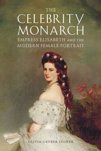 The Celebrity Monarch: Empress Elisabeth and the Modern Female Portrait (PDF/EPUB Version)