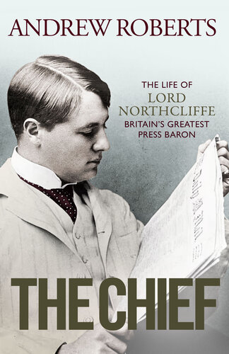 The Chief: The Life of Lord Northcliffe Britain's Greatest Press Baron (PDF/EPUB Version)