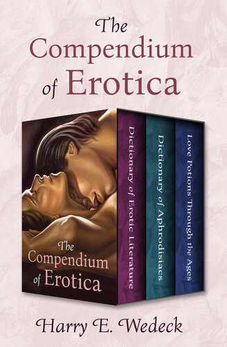 The Compendium of Erotica: Dictionary of Erotic Literature, Dictionary of Aphrodisiacs, and Love Potions Through the Ages (PDF/EPUB Version)