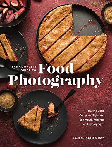 The Complete Guide to Food Photography: How to Light, Compose, Style, and Edit Mouth-Watering Food Photographs (PDF/EPUB Version)