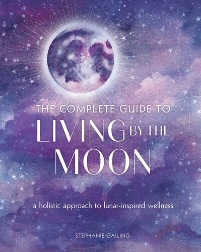 The Complete Guide to Living by the Moon: A Holistic Approach to Lunar-Inspired Wellness (Volume 9) (Complete Illustrated Encyclopedia, 9) (PDF/EPUB Version)