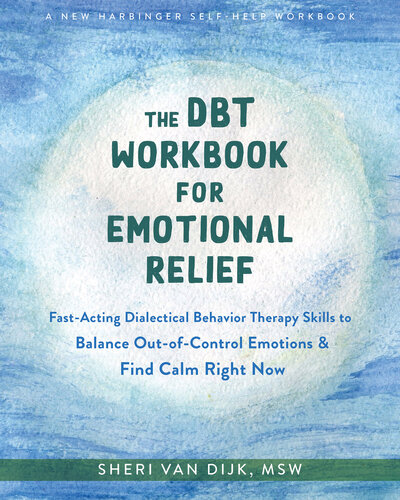 The DBT Workbook for Emotional Relief: Fast-Acting Dialectical Behavior Therapy Skills to Balance Out-of-Control Emotions and Find Calm Right Now (PDF/EPUB Version)