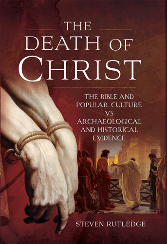 The Death of Christ: The Bible and Popular Culture vs Archaeological and Historical Evidence (PDF/EPUB Version)