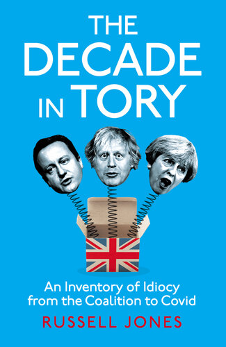 The Decade in Tory: An Inventory of Idiocy from the Coalition to COVID (PDF/EPUB Version)