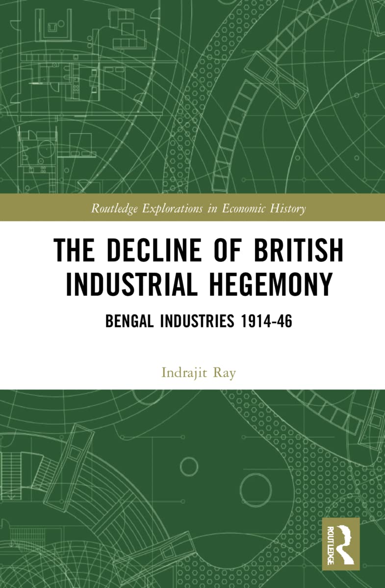 The Decline of British Industrial Hegemony: Bengal Industries 1914–46 (PDF/EPUB Version)