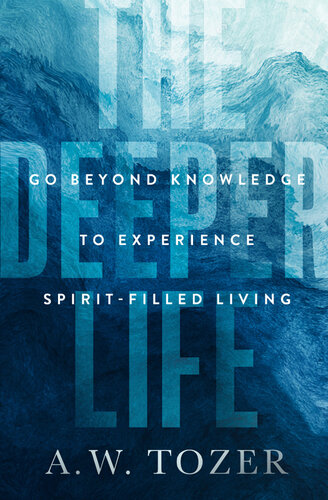 The Deeper Life: Go Beyond Knowledge to Experience Spirit-Filled Living (PDF/EPUB Version)