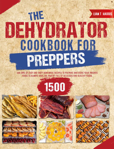 The Dehydrator Cookbook for Preppers: Stock up Your Pantry with 1500+ Days of Tasty Homemade Recipes to Save your Favorite Foods for the Next Years from Mold! (PDF/EPUB Version)